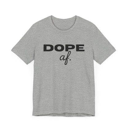 Dope AF Unisex Jersey Short Sleeve Tee