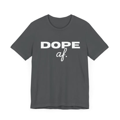 Dope AF Unisex Jersey Short Sleeve Tee