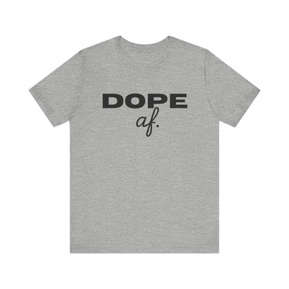 Dope AF Unisex Jersey Short Sleeve Tee